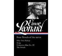 Elmore Leonard: Four Novels of the 1970s: Fifty-Two Pickup / Swag / Unknown