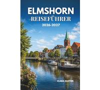 ELMSHORN Reiseführer 2026-2027: Eine Reise durch den Charme am Flussufer historische Straßen und das Leben in Norddeutschland