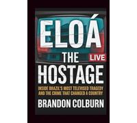 Eloá the Hostage: Inside Brazil’s Most Televised Tragedy And The Crime That Changed A Country
