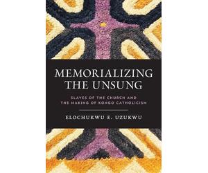 Elochukwu Uzukwu, C.S.Sp. Memorializing the Unsung (Tascabile)