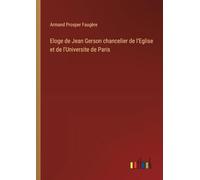 Eloge de Jean Gerson chancelier de l'Eglise et de l'Universite de Paris