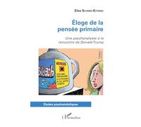Éloge de la pensée primaire: Une psychanalyste à la rencontre de Donald Trump