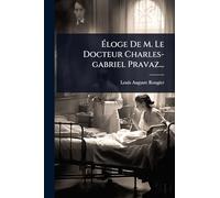 Éloge De M. Le Docteur Charles-gabriel Pravaz...