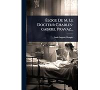 Éloge De M. Le Docteur Charles-gabriel Pravaz...