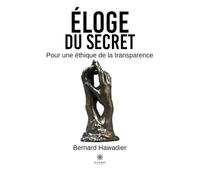 Éloge du secret: Pour une éthique de la transparence