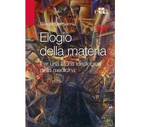 Elogio alla materia. Per una storia ideologica della medicina – edra