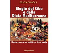 Elogio del cibo e della dieta mediterranea. Mangiare sano e con qualità per vivere meglio