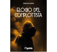 Elogio del complottista - Carraro Francesco