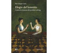 Elogio del lamento. Contro la tirannia del problem solving