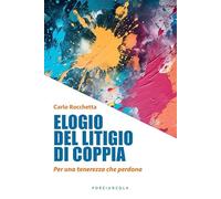 Elogio del litigio di coppia. Per una tenerezza che perdona - Rocchetta Carlo