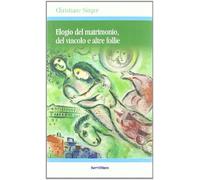 Elogio del matrimonio, del vincolo e altre follie. Nuova ediz.