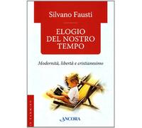 Elogio del nostro tempo. Modernità, libertà e cristianesimo