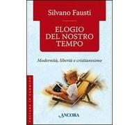 Elogio del nostro tempo. Modernità, libertà e cristianesimo