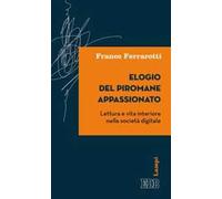 Elogio del piromane appassionato. Lettura e vita interiore nella società digitale