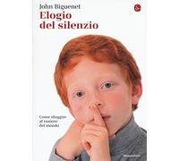 Elogio del silenzio. Come sfuggire al rumore del mondo