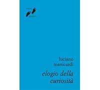 Elogio della curiosità. Contro l'indifferenza