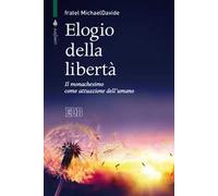 Elogio della libertà. Il monachesimo come attuazione dell'umano