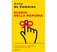 Elogio della memoria. Come ricordare l'essenziale e dimenticare il resto -...