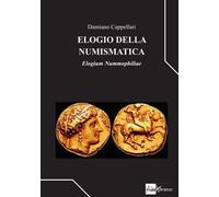 Elogio della numismatica. Elogium nummophiliae