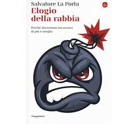 Elogio della rabbia. Perché dovremmo incazzarci di più e meglio