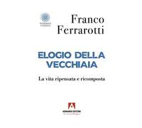 Elogio della vecchiaia. La vita ripensata e ricomposta