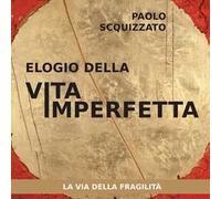 Elogio della vita imperfetta. La via della fragilità