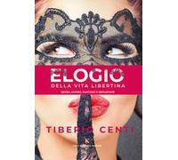 Elogio della vita libertina. Sesso, amore, fantasie e seduzione