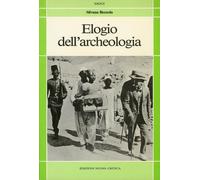 Elogio dell'archeologia. Vivere il passato in funzione del presente