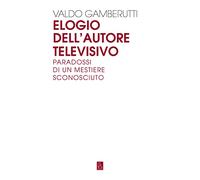 Elogio dell'autore televisivo. Paradossi di un mestiere sconosciuto