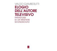Elogio dell'autore televisivo. Paradossi di un mestiere sconosciuto