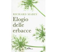 ELOGIO DELLE ERBACCE. NUOVA EDIZ. - MABEY RICHARD - Ponte alle Grazie