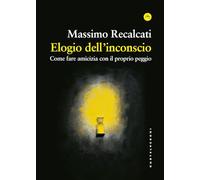Libri Recalcati Massimo - Elogio Dell'inconscio. Come Fare Amicizia Con Il Propr