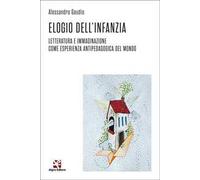 Elogio dell'infanzia. Letteratura e immaginazione come esperienza antipedagogica del mondo