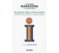 Elogio dell'italiano. Amiamo e salviamo la nostra lingua