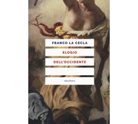 Elogio dell'Occidente. Nuova ediz. - La Cecla Franco