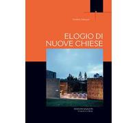 Elogio di nuove Chiese. Una libera sequenza di incontri e di luoghi significativi rivisitati