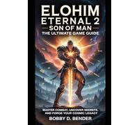 Elohim Eternal 2: Son of Man - The Ultimate Game Guide: Master Combat, Uncover Secrets, and Forge Your Cosmic Legacy