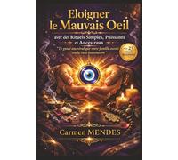 Éloigner le Mauvais OEil avec des Rituels Simples, Puissants et Ancestraux: Manuel complet de protection spirituelle saine : rituels, prières et ... votre maison et retrouver la paix intérieure