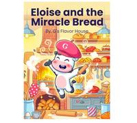 Eloise and the Miracle Bread: By. G's Flavor House