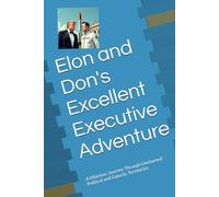 Elon and Don's Excellent Executive Adventure: A Hilarious Journey Through Uncharted Political and Galactic Territories