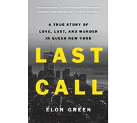 Last Call: A True Story of Love, Lust, and Murder in Queer New York