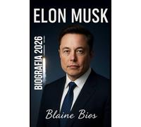 ELON MUSK BIOGRAFIA 2026: La storia mai raccontata di Elon Musk, Tesla, SpaceX e dell’imprenditore miliardario che sta cambiando il futuro della tecnologia