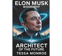 ELON MUSK BIOGRAPHY: ARCHITECT OF THE FUTURE