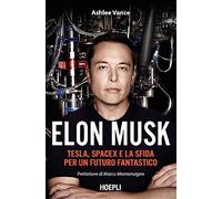 Elon Musk. Tesla, SpaceX e la sfida per un futuro fantastico