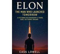 Elon: The Man Who Launched Tomorrow: A Fictionalized Biography of Chaos, Code, and Cosmic Dreams