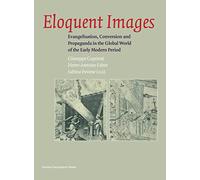Eloquent Images: Evangelisation, Conversion and Propaganda in the Global World of the Early Modern Period