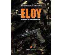Eloy. Storia di un cane da guerra