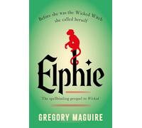 Elphie: the spellbinding prequel to WICKED, the bestselling book that inspired the movie
