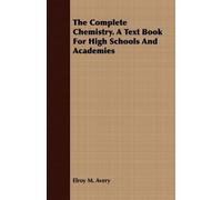 Elroy M. Avery The Complete Chemistry. A Text Book For High Schools (Tascabile)