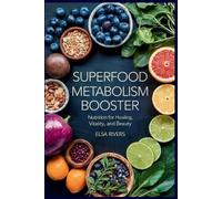 Superfood Metabolism Booster: Nutrition for Healing, Vitality, and Beauty The Innovative Integration of Modern Nutritional Science and Ancient Ayurvedic Wisdom